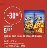 -30%"  soit l'unité  5€07  cookies gros éclats de chocolat granola  lu  4x184 g (7365 g)  autres variétés disponibles  le kg: 6€89-l'unité:7€25  granola granola  lot  gros x4 