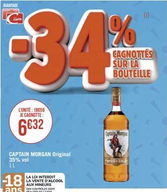 AVANTAGE  carte  L'UNITÉ: 18659  JE CAGNOTTE:  6€32  CAPTAIN MORGAN Original  35% vol IL  34%  CAGNOTTES  SUR LA  BOUTEILLE  LA LOI INTERDIT  LA VENTE D'ALCOOL AUX MINEURS  Captain Morga  SPICED COLE 