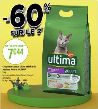 SOIT PAR 2 L'UNITÉ:"  7€44  -60%  SUR LE 2  Croquettes pour chats stérilisés adultes Poulet ULTIMA  3 kg  Autres variétés disponibles à des prix différents  Le kg: L'une:10662  POULET  ultima  STERILI