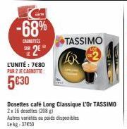 -68%  CAENETTES  SR 2EⓇ  L'UNITÉ : 7€80  PAR 2 JE CAGNOTTE:  5€30  TASSIMO  LOR  Autres variétés ou poids disponibles Lekg: 37€50 