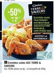 -50% 2E"  Casino TERRE& SAVEURS  ÉLEVÉES SANS TRAITEMENT ANTIBIOTIQUE AQUACULTURE DURABLE, CERTIFIÉES ASC  GOÛTEZ LA  DIFFÉRENCE! 