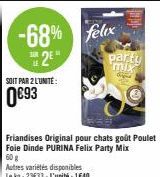 SOIT PAR 2 L'UNITÉ:  0€93  -68% felix 2⁰"  Friandises Original pour chats goût Poulet Foie Dinde PURINA Felix Party Mix 60 g  Autres variétés disponibles  Le kg: 23E33-L'unité : 1640  party mix 