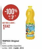 SOIT PAR 3 L'UNITÉ  1€42  -100%  TROPICO L'Original 151  Autres variétés disponibles Le litre: 1642-L'unité : 2€13  TROPICO 