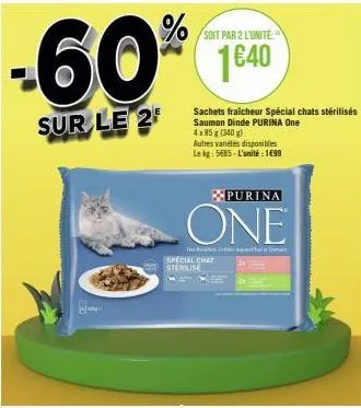 soit par 2 l'unité  -60% 140  sur le 2  sachets fraicheur spécial chats stérilisés saumon dinde purina one 4x85g (300 g) autres variétés disponibles le kg: 5€85-l'unité : 1€99  purina  one  t  special
