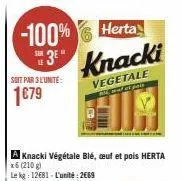 -100%  3⁰⁰  soit par 3 l'unité:  1€79  a knacki végétale blé, ceuf et pois herta x6 (210 g)  le kg: 12681 l'unité: 2669  herta  knacki  vegetale  at pat 