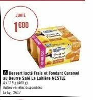 l'unité  1000  million  fr  a dessert lacté frais et fondant caramel au beurre salé la laitière nestle 4x 115 g (460 g)  autres variétés disponibles  lekg: 2€17 