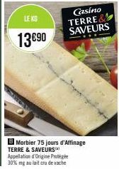 LE KG  13890  Casino TERRE&  SAVEURS  B Morbier 75 jours d'Affinage  TERRE & SAVEURS Appellation d'Origine Protégée 30% mg au lait cru de vache 