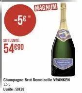 -5€*  soit l'unité:  54€90  magnum  windle  champagne brut demoiselle vranken 1.5l l'unité:59€90 