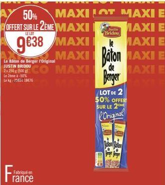 AY 50%  OFFERT SUR LE 2EME MAXI  LE LOT  9638 MAXI MAXI MAXI  Le Bâton de Berger l'Original JUSTIN BRIDOU  Le 2ème à -50%  Le kg: 25601 18675  Fran  Fabriqué en  rance  MAXILOT MAXI E  MAXI E  le  MAX