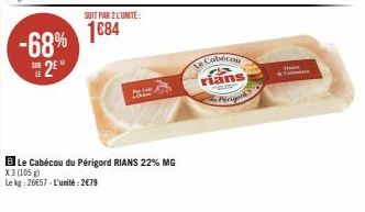 -68% #2⁹  SOIT PAR 2 L'UNITÉ:  1684  BLe Cabécou du Périgord RIANS 22% MG X3 (105)  Le kg: 26€57-L'unité:2€79  Le Cabécos  rians  CEIR  Perigord 