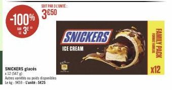 SNICKERS glacés x 12 (547 g)  SOIT PAR 3 L'UNITÉ:  -100% 3650 3*  Autres variétés ou poids disponibles  Le kg: 9€59-L'unité:5€25  SNICKERS  ICE CREAM  FORMAT FAMILIAL  FAMILY PACK  X12 