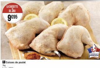 LA CAISSETTE  DE 3KG  9€95  B Cuisses de poulet  3kg Lekg: 3032  VOLAILLE FRANCAISE 