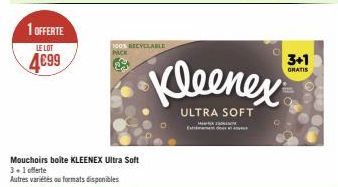 1 OFFERTE  LE LOT  4€99  100% RECYCLABLE PACK  Mouchoirs boite KLEENEX Ultra Soft 3+1 offerte Autres variétés ou formats disponibles  Kleenex  ULTRA SOFT  3+1  GRATIS 