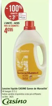 -100%  cainittes  casino  3 max  l'unité : 4€95 par 3 je cagnotte:  4€95  casino  lessive  savon de marseille  lessive liquide casino savon de marseille 44 lavages 12.2 l  astres varietes disponibles 