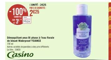 L'UNITÉ: 2€25 PAR 3 JE CAGNOTTE:  -100% 2625  CAINITTES  Casino  3 Max  Démaquillant yeux Bi phase à l'eau florale  de bleuet Waterproof YSIANCE  150 ml  Autres varetes disponibles à des prix differen