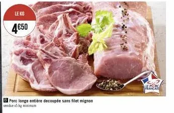 le kg  4€50  porc longe entière decoupée sans filet mignon vendue 5kg minimum  mancas 