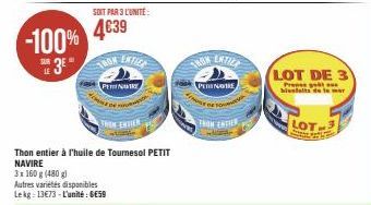 -100%  3⁰  SUR LE  SOIT PAR 3 L'UNITÉ  4€39  TROW  3x160 g (480g)  Autres variétés disponibles Lekg 13€73-L'unité: GESS  Thon entier à l'huile de Tournesol PETIT NAVIRE  ENTIER  PENWIRT  DEND  THE ENT