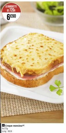 LA BARQUETTE  DE 720€ 6€90  A Croque monsieur Gx120g  Le kg 9638 