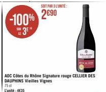 -100% 3E"  SOIT PAR 3L'UNITE:  2690  AOC Côtes du Rhône Signature rouge CELLIER DES DAUPHINS Vieilles Vignes  75 d L'unité: 4€35 