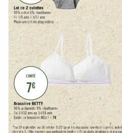 Lot de 2 culottes 95% od:n 5% elasthanse te 4/5 ans à 10 ans Plusieurs clins disponibles  L'UNITE  7€  Brassière BETTY  95% polyamid: 5% elasthanne  Du 1/12 ans au 14/16 ans Existe en brassie KELLY 7€