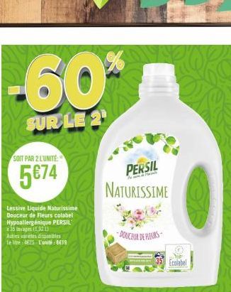 -60%  SUR LE 2  SOIT PAR 2 L'UNITÉ  5€74  Lessive Liquide Naturissime Douceur de Fleurs colabel Hypoallergénique PERSIL 35 lavages (1,92 13  Auties varetes disponibles Le litre: 425 L'unité: 8€19  PER