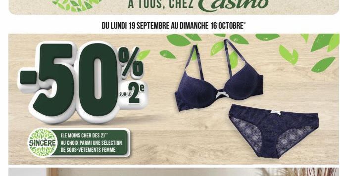 DU LUNDI 19 SEPTEMBRE AU DIMANCHE 16 OCTOBRE*  -50%  (LE MOINS CHER DES 2)"  SINCÈRE AU CHOIX PARMI UNE SÉLECTION  DE SOUS-VÊTEMENTS FEMME  SUR LE 