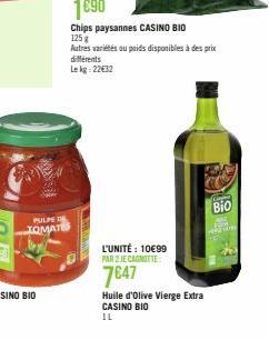 PULPE DE TOMATES  différents  Lekg: 22€32  Chips paysannes CASINO BIO  125 g  Autres variétés ou poids disponibles à des prix  L'UNITÉ: 10€99 PAR 2 JE CANOTTE  7647  Huile d'olive Vierge Extra CASINO 