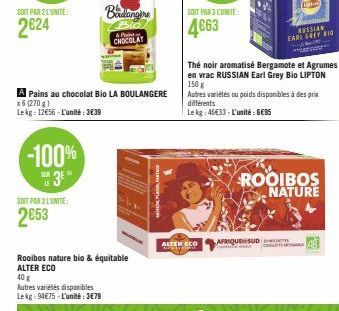 SOIT PAR 2 L'UNITE  2024  -100%  138  3E"  LE  A Pains au chocolat Bio LA BOULANGERE  x6 (270g) Lekg: 12€56-L'unité: 3€39  SOIT PAR 3 L'UNITE:  2653  Batangthe  40 g  Autres varietes disponibles Lekg: