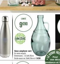 CONTE  9€90  SINCÈRE  Vase amphore vert En verre recyclé  Dimensions: 13,5xH.26cm Existe aussi en 16H 24cm 13€90  LE VERRE 