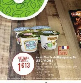 pies  $20 vaches  soit par 3 l'unite:  1€13  vanille  roma  trance  yaourt vanille de madagascar bio  les 2 vaches  4 x 115 g (460 g)  autres variétés disponibles à des prix différents le kg: 3€70 l'u