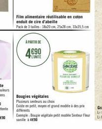 A PARTIR DE  L'UNITE  Bougies végétales Plusieurs senteurs au choix  Film alimentaire réutilisable en coton enduit de cire d'abeille  Pack de 3 tailles : 18x20 cm, 25x28 cm, 33x35,5 cm  SINCERE  FLEUR