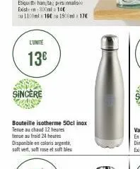 l'unité  13€  sincere  bouteille isotherme 50cl inox  tenue au chaud 12 heures  tenue au froid 24 heures disponible en calaris argenté soft vert, soft rose et soft bles 