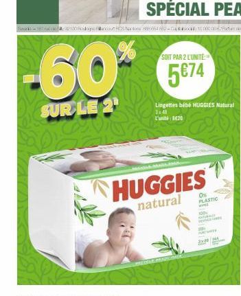 SOIT PAR 2 L'UNITE:  -60* 5€74  SUR LE 2¹  Lingettes bébé HUGGIES Natural 3x48 L'unité: 8620  HUGGIES  natural  KONPACK  0% PLASTIC  100  PURWER 3x40 