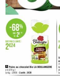 -68%  H2EM  LE  SOIT PAR 2 L'UNITE  2024  A Pains au chocolat Bio LA BOULANGERE  x6 (270g) Lekg: 12€56-L'unité: 3€39  Batangthe  P  CHOCOLAT  