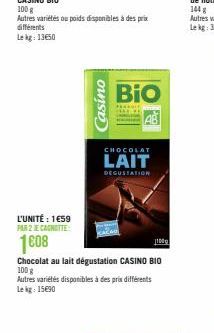 L'UNITÉ : 1€59 PAR 2 JE CANOTTE  1608  100 g  Autres variétés ou poids disponibles à des prix différents Lekg 1350  Casino  BIO  AB  CHOCOLAT  LAIT  DEGUSTATION  Chocolat au lait dégustation CASINO BI