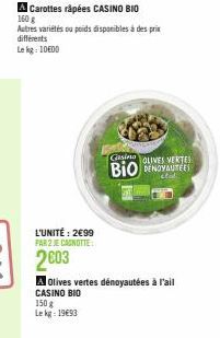 A Carottes râpées CASINO BIO  160 g  Autres variétés ou poids disponibles à des prix différents Le kg: 1000  L'UNITÉ: 2€99 PAR 2 JE CANOTTE  2003  CINO OLVES VERTE BIO DENOVAUTEE  A Olives vertes déno