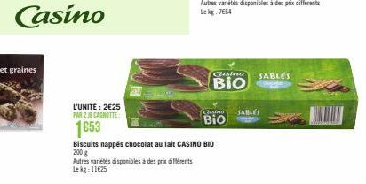 L'UNITÉ: 2€25 PAR 2 JE CACHOTTES 1653  Autres variétés disponibles à des prix différents Lekg: 11€25  Biscuits nappés chocolat au lait CASINO BIO 200 g  Casino SABLES Bio  Casino SABLES  Bio 