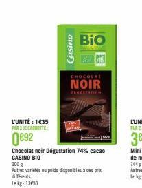 L'UNITÉ : 1€35 PAR 2 JE CANOTTE  0692  Casino  Chocolat noir Dégustation 74% cacao CASINO BIO  CHOCOLAT  NOIR  100 g  Autres variétés ou poids disponibles à des prix différents Lekg 1350  Bio 