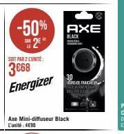 SOIT PAR 2 L'UNITÉ:  3€68 Energizer  -50% AXE  2E  Axe Mini-diffuseur Black L'unité: 4€90  BLACK  A  30 OURS DE FRAICHE MERENUNGSAR DAS FRESC 