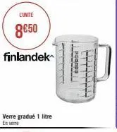 l'unité  8€50  finlandek  verre gradué 1 litre en vere  itt  cana citit  clellelec 