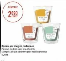 a partir de  2€90  l'unite  h  gamme de bougies parfumées plusieurs modèles à des prix différents exemples: bougie dans verre petit modele terracotta à 2€90 