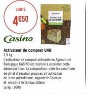 LUNITE  4€50  Casino  Activateur de compost UAB  1,5 kg  Decki ACTIVITY COMPET  L'activateur de compost utilisable en Agriculture Biologique CASINO est destiné à accélérer cette décomposition. Sa comp