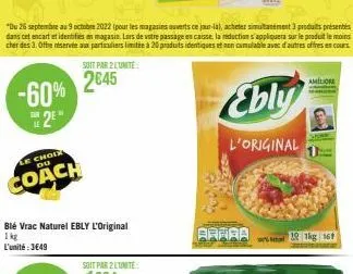 -60% 2²"  choix du  coach  soit par 2 lunite:  2645  blé vrac naturel ebly l'original  1 kg  l'unité : 3€49  *du 26 septembre au 9 octobre 2022 (pour les magasins ouverts ce jour-lal, acheter simultan