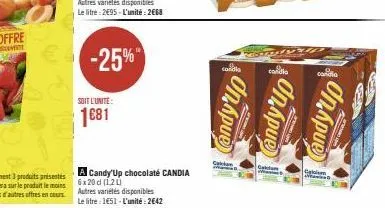 € -25%  soit l'unite:  1681  a candy up chocolaté candia 6x20 d (120  autres variétés disponibles  le litre : 1651- l'unité : 2642  candy'up  candlo  on hpue 1  up  p  callum  candy up 