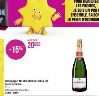 -15%  Champagne ALFRED ROTHSCHILD & CIE  blanc de blanc  75 cl  Autres variétés disponibles L'unité:24€59  SOIT L'UNITE  20 €90  2021 