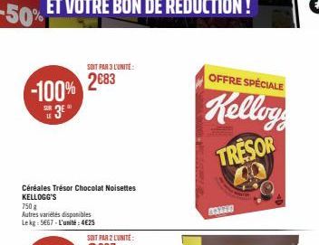 -100%  LE  Céréales Trésor Chocolat Noisettes KELLOGG'S  750 g  Autres variétés disponibles Lekg: 5667-L'unité:4€25  SOIT PAR 3 L'UNITÉ 2683  SOIT PAR 2 LUNITE  OFFRE SPÉCIALE  Kellog  TRESOR  00 