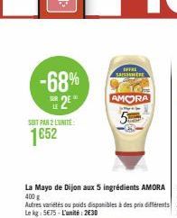 -68%  2*  SUIT PAR 2 LUNITE:  1652  SAISONER  La Mayo de Dijon aux 5 ingrédients AMORA 400 g  AMORA  J 