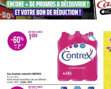 -60% 2  Eau minérale naturelle CONTREX 6x1,5L (94)  Autres formats disponibles à des prix différents Le litre: 0€31 - L'unité: 2€76  SOIT PAR 2 L'UNITE:  1693  SOIT PAR 2 L'UNITÉ  Contrex  6x1,5 L  TE