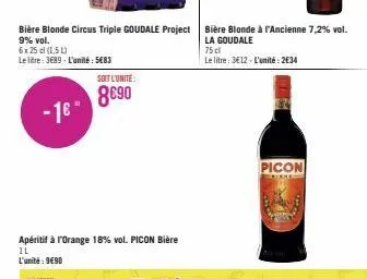 - 16  6x 25 cl (1,5 l)  le litre: 3689-l'unité: 5683  bière blonde circus triple goudale project 9% vol.  soit l'unité:  8690  apéritif à l'orange 18% vol. picon bière  il l'unité: 9€90 amatale  bière