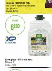 terreau plantation 40l  utilisable en agriculture biologique le litre : 016 l'unité : be50  l'unite  6€90  xp  extruplast  lave glace-15 arbre vert bidon de 5l  le litre: 1€38  lave-glace 